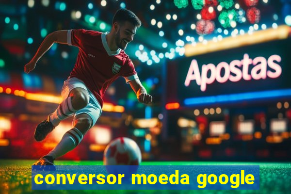 conversor moeda google